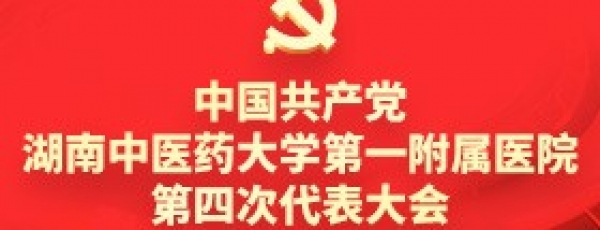 中国共产党湖南中医药大学第一附属医院第四次代表大会